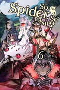 Cover: So I'm a Spider, So What?, Vol. 6 (light novel) - Yen Press