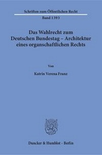 Abbildung von: Das Wahlrecht zum Deutschen Bundestag - Architektur eines organschaftlichen Rechts - Duncker & Humblot
