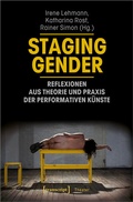 Cover: Staging Gender - Reflexionen aus Theorie und Praxis der performativen K&uuml;nste - transcript