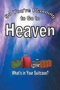 Cover: So You're Planning To Go To Heaven - Christian Faith Publishing, Inc.