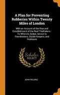Cover: A Plan for Preventing Robberies Within Twenty Miles of London - Franklin Classics Trade Press