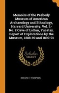 Cover: Memoirs of the Peabody Museum of American Archaeology and Ethnology, Harvard University. Vol. I.-No. 2 Cave of Loltun, Yucatan. Report of Explorations by the Museum, 1888-89 and 1890-91 - Franklin Classics Trade Press