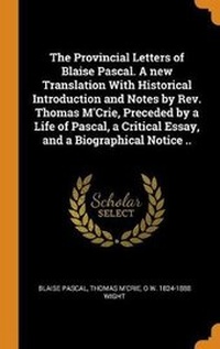 Enlarge image Cover: The Provincial Letters of Blaise Pascal. a New Translation with Historical Introduction and Notes by Rev. Thomas m'Crie, Preceded by a Life of Pascal, a Critical Essay, and a Biographical Notice .. - Franklin Classics Trade Press