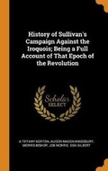 Cover: History of Sullivan's Campaign Against the Iroquois; Being a Full Account of That Epoch of the Revolution - Franklin Classics Trade Press