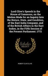 Enlarge image Cover: Lord Clive's Speech in the House of Commons, on the Motion Made for an Inquiry Into the Nature, State, and Condition, of the East India Company, and of the British Affairs in the East Indies, in the Fifth Session of the Present Parliament. 1772 - Franklin Classics Trade Press