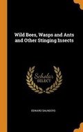Cover: Wild Bees, Wasps and Ants and Other Stinging Insects - Franklin Classics Trade Press