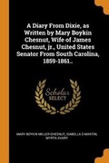 Cover: A Diary from Dixie, as Written by Mary Boykin Chesnut, Wife of James Chesnut, Jr., United States Senator from South Carolina, 1859-1861.. - Franklin Classics Trade Press