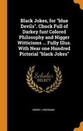 Cover: Black Jokes, for Blue Devils. Chuck Full of Darkey Fun! Colored Philosophy and Nigger Witticisms ... Fully Illus. with Near One Hundred Pictorial Black Jokes - Franklin Classics Trade Press