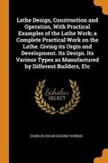 Cover: Lathe Design, Construction and Operation, with Practical Examples of the Lathe Work; A Complete Practical Work on the Lathe. Giving Its Orgin and Development. Its Design. Its Various Types as Manufactured by Different Builders, Etc - Franklin Classics Trade Press