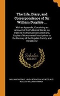 Cover: The Life, Diary, and Correspondence of Sir William Dugdale ... - Franklin Classics