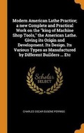 Cover: Modern American Lathe Practice; a new Complete and Practical Work on the king of Machine Shop Tools, the American Lathe. Giving its Origin and Development. Its Design. Its Various Types as Manufactured by Different Builders ... Etc - Franklin Classics