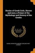 Cover: Stories of Greek Gods, Heroes and Men; A Primer of the Mythology and History of the Greeks - Franklin Classics