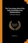 Cover: The True Army Ants of the Indo-Australian Area (Hymenoptera - Franklin Classics