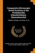 Cover: Comparative Microscopic Dental Anatomy in the Petalodontida (Chondrichthyes, Elasmobranchii) - Franklin Classics