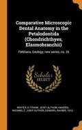 Cover: Comparative Microscopic Dental Anatomy in the Petalodontida (Chondrichthyes, Elasmobranchii) - Franklin Classics