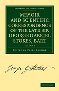 Cover: Memoir and Scientific Correspondence of the Late Sir George Gabriel Stokes, Bart. - Cambridge University Press