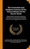Cover: The Ceremonies And Religious Customs Of The Various Nations Of The Known World - Franklin Classics