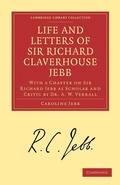 Cover: Life and Letters of Sir Richard Claverhouse Jebb, O. M., Litt. D. - Cambridge University Press