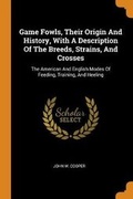 Cover: Game Fowls, Their Origin And History, With A Description Of The Breeds, Strains, And Crosses - Franklin Classics