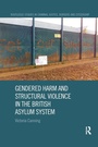 Cover: Gendered Harm and Structural Violence in the British Asylum System - Routledge