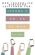 Cover: Der Laecherlich Einfache Leitfaden fuer iPhone X, XR, XS und XS Max - SL Editions