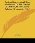 Cover: Ancient Charters, And Other Muniments Of The Borough Of Clithero, In The County Palatine Of Lancaster (1851) - Kessinger Publishing Co