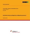 Cover: Die Berliner Route der Migration als Migrationsmuseum? - GRIN Verlag