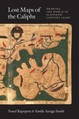 Cover: Lost Maps of the Caliphs - University of Chicago Press