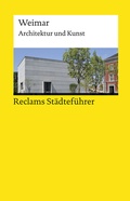 Cover: Reclams St&auml;dtef&uuml;hrer Weimar. Architektur und Kunst - Der Reisef&uuml;hrer f&uuml;r Kulturinteressierte - Reclam