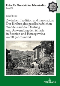Abbildung von: Zwischen Tradition und Innovation: Der Einfluss des gesellschaftlichen Wandels auf die Anwendung der Scharia in Bosnien und Herzegowina im 20. Jahrhundert - Peter Lang Verlag