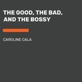 Cover: The Good, the Bad, and the Bossy - Listening Library