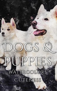 Abbildung von: Dogs and Puppies Watercolor Cuteness - Imagination Books