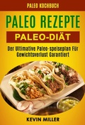 Cover: Paleo Rezepte: Paleo-diat: Der Ultimative Paleo-speiseplan Fur Gewichtsverlust Garantiert (Paleo Kochbuch) - Kevin Miller