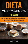Cover: Dieta Chetogenica: Fat Bombs: Ricette Facili, A Basso Contenuto Di Carboidrati, Per Perdere Peso Una Volta Per Tutte - Nick Rose