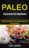 Cover: Paleo: Paleo Dieta per Principianti: Ricette Paleo per principianti atleti e peak fitness - Tim Lewis