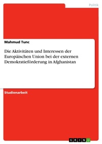 Abbildung von: Die Aktivitaeten und Interessen der Europaeischen Union bei der externen Demokratiefoerderung in Afghanistan - GRIN Verlag