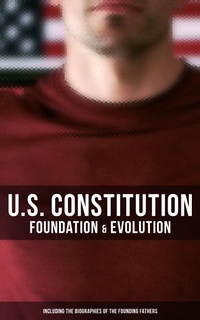 Enlarge image Cover: U.S. Constitution: Foundation & Evolution (Including the Biographies of the Founding Fathers) - Musaicum Books