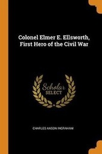 Enlarge image Cover: Colonel Elmer E. Ellsworth, First Hero of the Civil War - Franklin Classics Trade Press