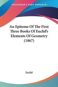 Abbildung von: An Epitome Of The First Three Books Of Euclid's Elements Of Geometry (1867) - Kessinger Publishing Co