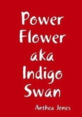 Cover: Power Flower Aka Indigo Swan - Lulu.com