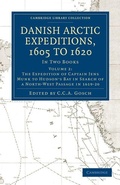 Cover: Danish Arctic Expeditions, 1605 to 1620: Volume 2, The Expedition of Captain Jens Munk to Hudson's Bay in Search of a North-West Passage in 1619-20 - Cambridge University Press