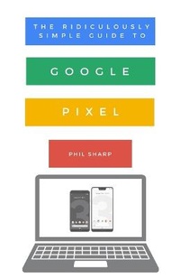 Abbildung von: The Ridiculously Simple Guide to Google Pixel - SL Editions