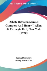 Abbildung von: Debate Between Samuel Gompers And Henry J. Allen At Carnegie Hall, New York (1920) - Kessinger Publishing