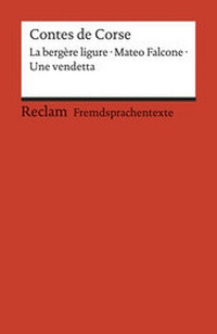 Abbildung von: Contes de Corse. Francette Orsoni: La bergère ligure. - Prosper Mérimée: Mateo Falcone. - Guy de Maupassant: Une vendetta. Avec un dossier sur les auteurs, la Corse et la France des régions. Französische Texte mit deutschen Worterklärungen. B1 - B2 (GER) - Reclam