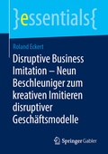 Cover: Disruptive Business Imitation - Neun Beschleuniger zum kreativen Imitieren disruptiver Gesch&auml;ftsmodelle - Springer Gabler