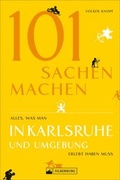 Cover: 101 Sachen machen - Alles, was man in Karlsruhe und Umgebung erlebt haben muss - Silberburg