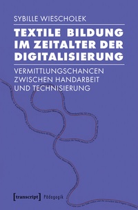 Abbildung von: Textile Bildung im Zeitalter der Digitalisierung - transcript
