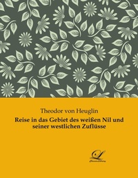 Abbildung von: Reise in das Gebiet des weißen Nil und seiner westlichen Zuflüsse - Classic-Library