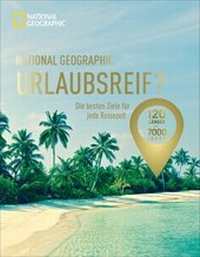 Abbildung von: National Geographic Urlaubsreif? -120 Länder - 7000 Ideen - National Geographic Deutschland