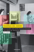 Cover: Due&ntilde;as del show : las mujeres que est&aacute;n revolucionando las series de televisi&oacute;n - Ediciones Alpha Decay, S.A.